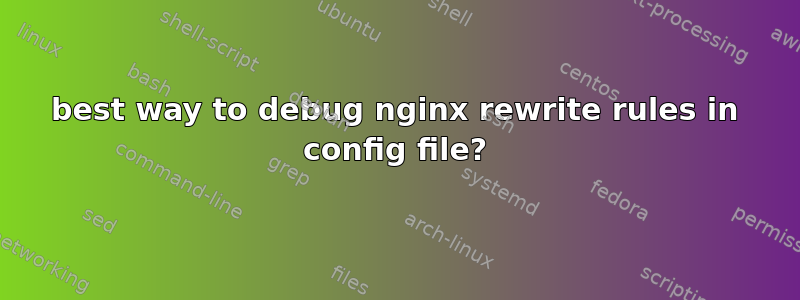 best way to debug nginx rewrite rules in config file?