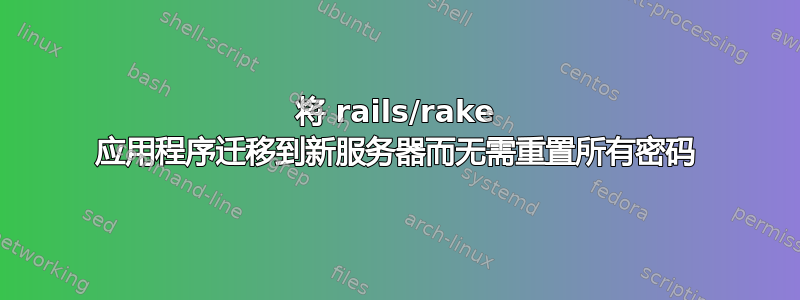 将 rails/rake 应用程序迁移到新服务器而无需重置所有密码