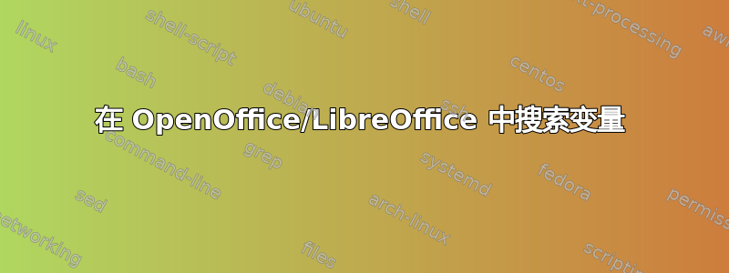 在 OpenOffice/LibreOffice 中搜索变量