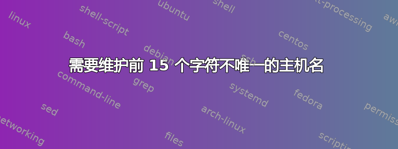 需要维护前 15 个字符不唯一的主机名