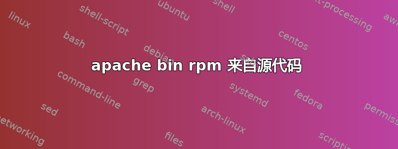 apache bin rpm 来自源代码