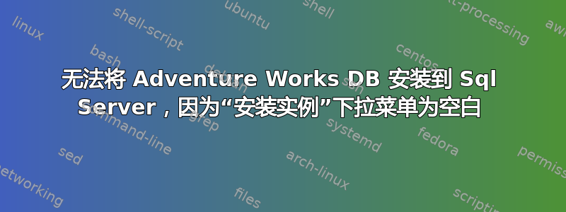 无法将 Adventure Works DB 安装到 Sql Server，因为“安装实例”下拉菜单为空白