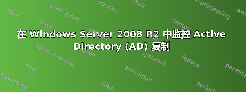 在 Windows Server 2008 R2 中监控 Active Directory (AD) 复制