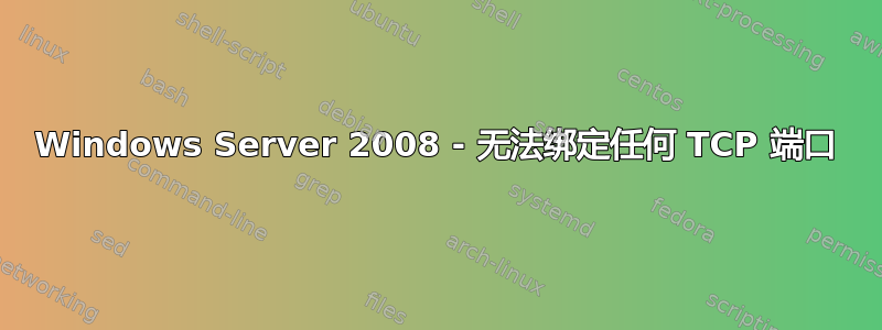 Windows Server 2008 - 无法绑定任何 TCP 端口