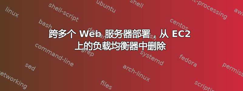 跨多个 Web 服务器部署，从 EC2 上的负载均衡器中删除