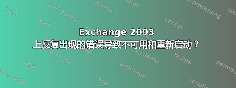 Exchange 2003 上反复出现的错误导致不可用和重新启动？