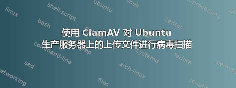 使用 ClamAV 对 Ubuntu 生产服务器上的上传文件进行病毒扫描