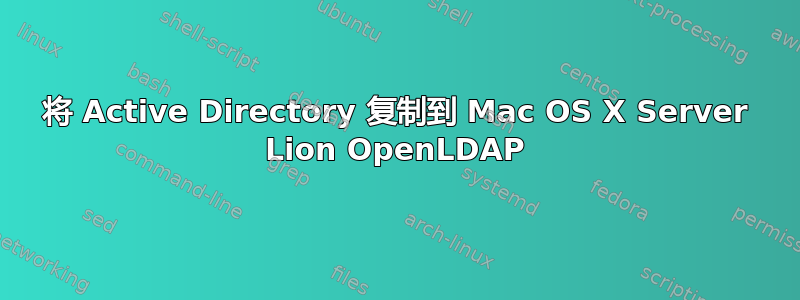 将 Active Directory 复制到 Mac OS X Server Lion OpenLDAP