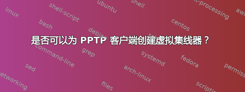 是否可以为 PPTP 客户端创建虚拟集线器？