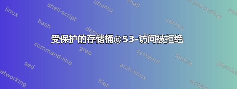 受保护的存储桶@S3-访问被拒绝