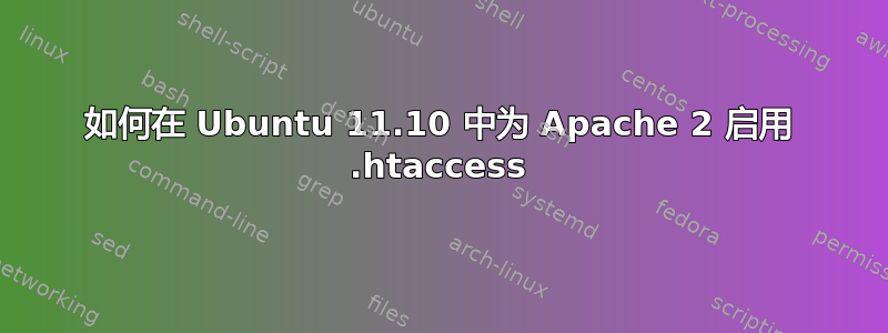 如何在 Ubuntu 11.10 中为 Apache 2 启用 .htaccess