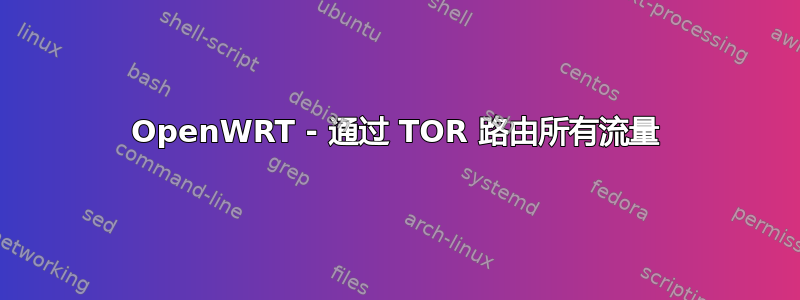 OpenWRT - 通过 TOR 路由所有流量