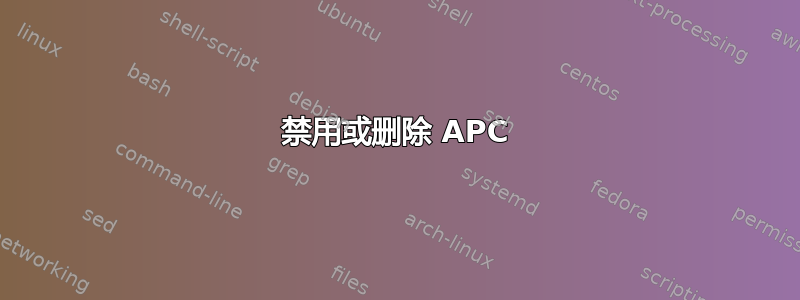 禁用或删除 APC