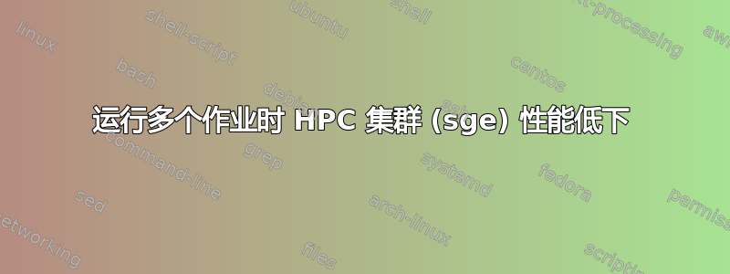 运行多个作业时 HPC 集群 (sge) 性能低下