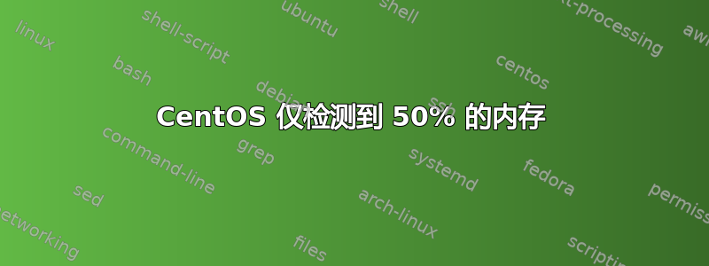 CentOS 仅检测到 50% 的内存