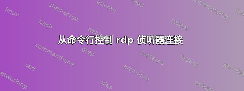 从命令行控制 rdp 侦听器连接