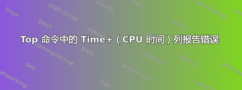 Top 命令中的 Time+（CPU 时间）列报告错误