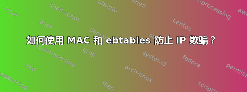 如何使用 MAC 和 ebtables 防止 IP 欺骗？