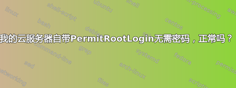 我的云服务器自带PermitRootLogin无需密码，正常吗？