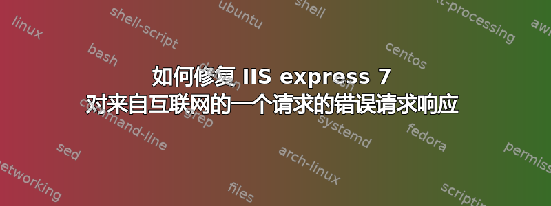 如何修复 IIS express 7 对来自互联网的一个请求的错误请求响应