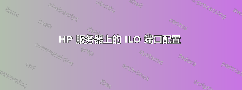 HP 服务器上的 ILO 端口配置