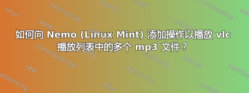 如何向 Nemo (Linux Mint) 添加操作以播放 vlc 播放列表中的多个 mp3 文件？