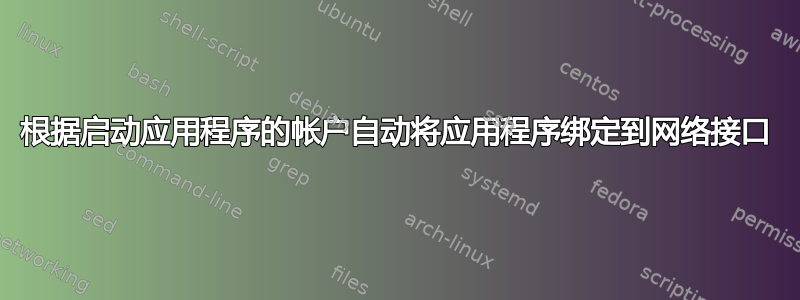 根据启动应用程序的帐户自动将应用程序绑定到网络接口