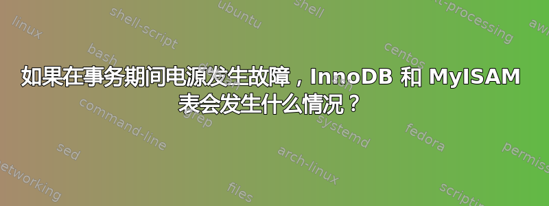 如果在事务期间电源发生故障，InnoDB 和 MyISAM 表会发生什么情况？