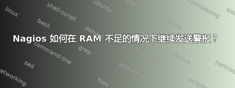 Nagios 如何在 RAM 不足的情况下继续发送警报？