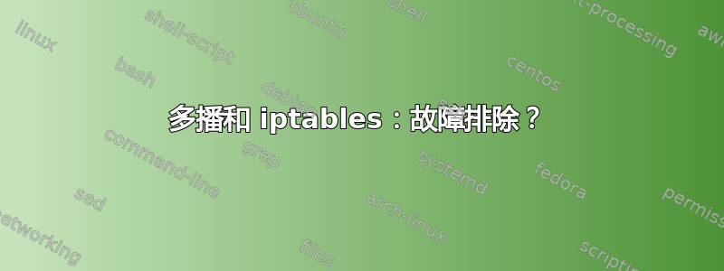 多播和 iptables：故障排除？