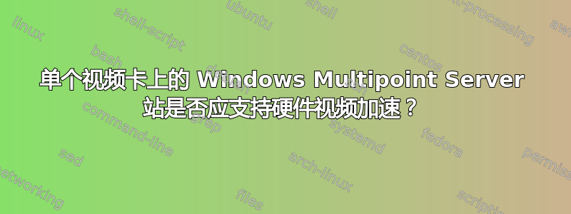 单个视频卡上的 Windows Multipoint Server 站是否应支持硬件视频加速？