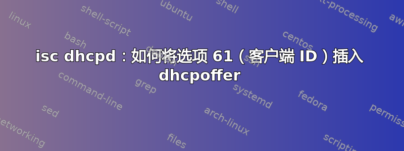 isc dhcpd：如何将选项 61（客户端 ID）插入 dhcpoffer