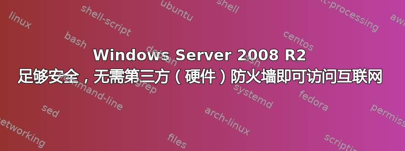 Windows Server 2008 R2 足够安全，无需第三方（硬件）防火墙即可访问互联网