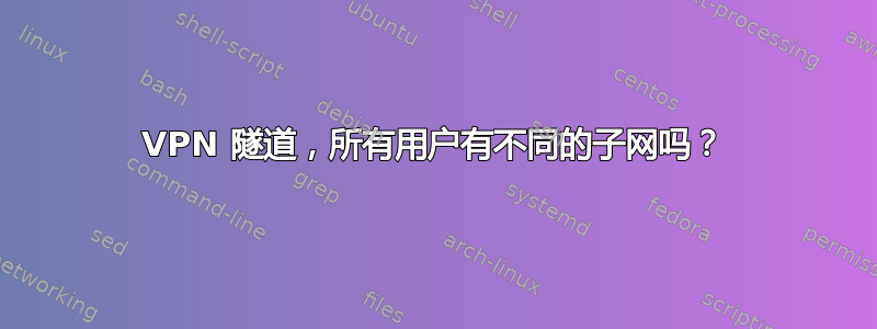 VPN 隧道，所有用户有不同的子网吗？