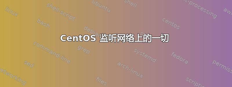 CentOS 监听网络上的一切