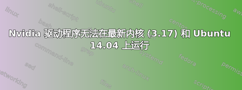 Nvidia 驱动程序无法在最新内核 (3.17) 和 Ubuntu 14.04 上运行