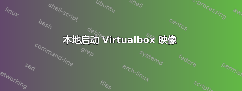 本地启动 Virtualbox 映像