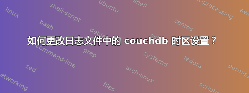 如何更改日志文件中的 couchdb 时区设置？