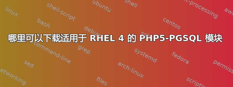 哪里可以下载适用于 RHEL 4 的 PHP5-PGSQL 模块