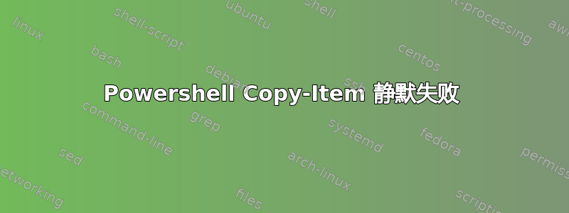 Powershell Copy-Item 静默失败