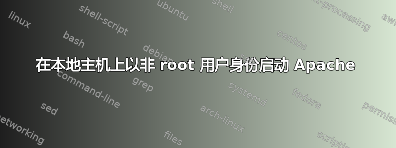 在本地主机上以非 root 用户身份启动 Apache