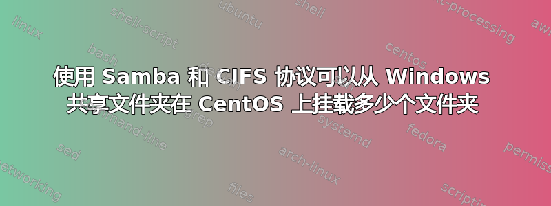 使用 Samba 和 CIFS 协议可以从 Windows 共享文件夹在 CentOS 上挂载多少个文件夹