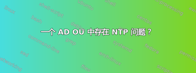 一个 AD OU 中存在 NTP 问题？