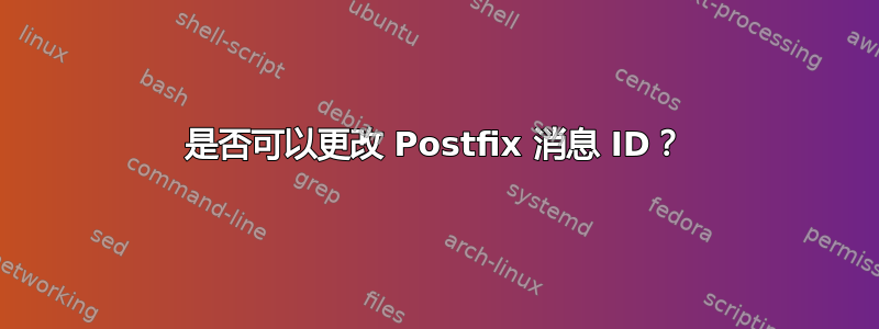 是否可以更改 Postfix 消息 ID？