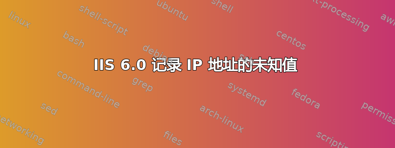 IIS 6.0 记录 IP 地址的未知值