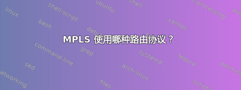 MPLS 使用哪种路由协议？