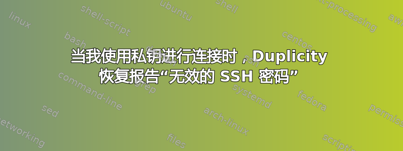 当我使用私钥进行连接时，Duplicity 恢复报告“无效的 SSH 密码”