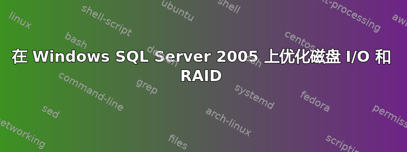 在 Windows SQL Server 2005 上优化磁盘 I/O 和 RAID