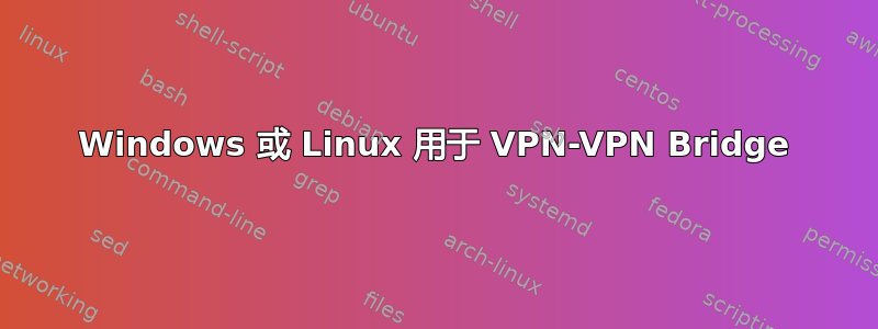 Windows 或 Linux 用于 VPN-VPN Bridge