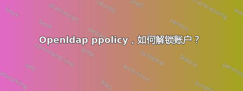 Openldap ppolicy，如何解锁账户？